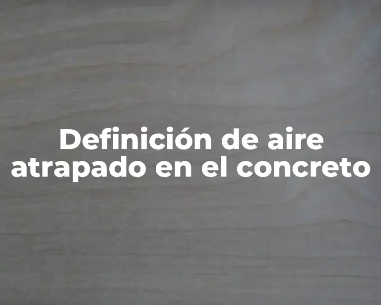Definición de aire atrapado en el concreto