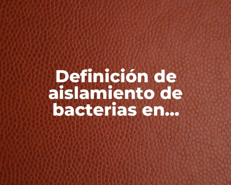 Definición de aislamiento de bacterias en microbiología