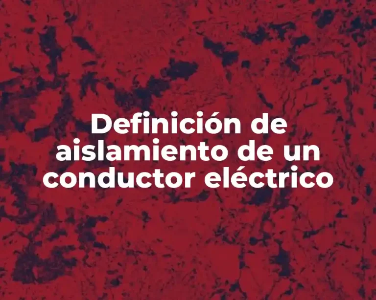 Definición de aislamiento de un conductor eléctrico