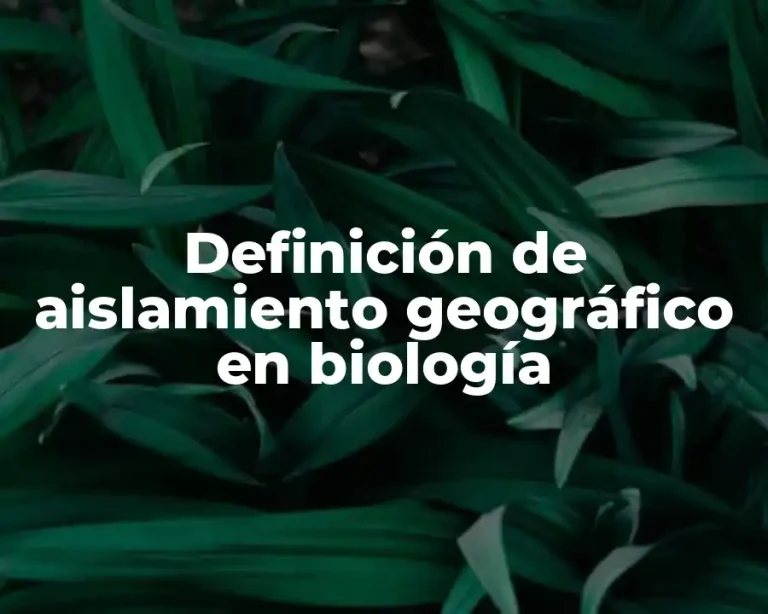 Definición de aislamiento geográfico en biología