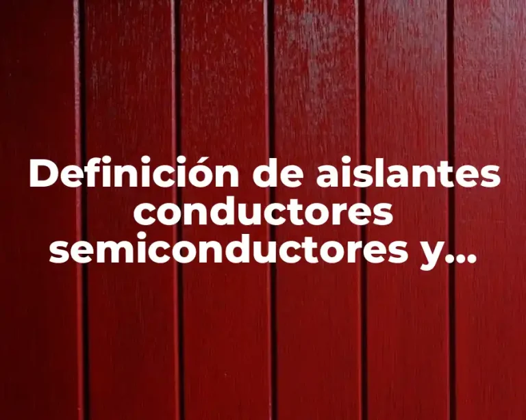 Definición de aislantes conductores semiconductores y superconductores