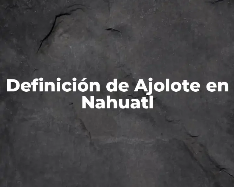 Definición de Ajolote en Nahuatl