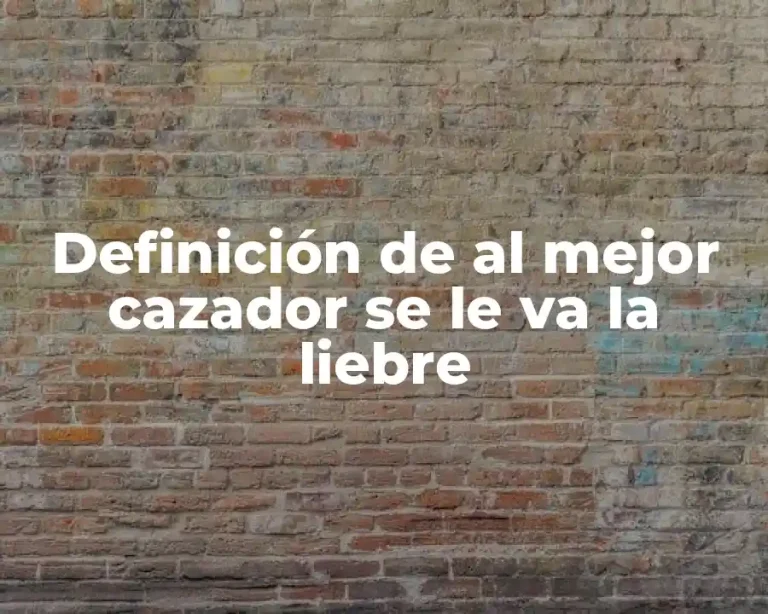 Definición de al mejor cazador se le va la liebre