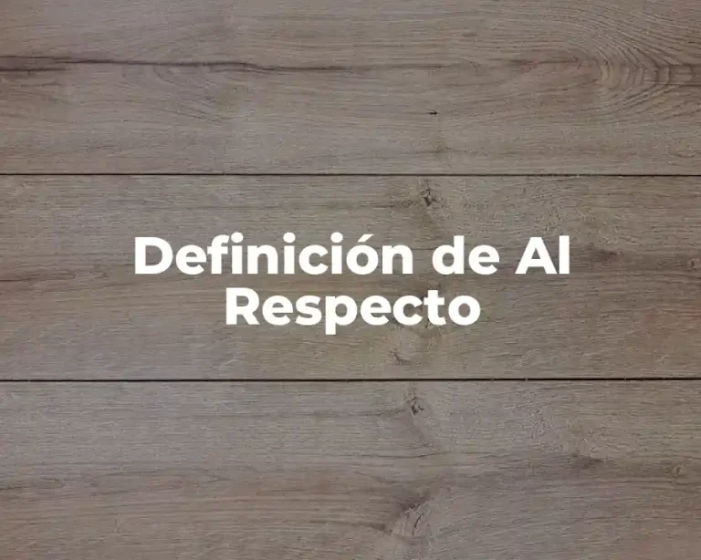 Definición de Al Respecto