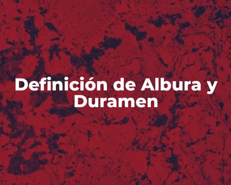 Definición de Albura y Duramen
