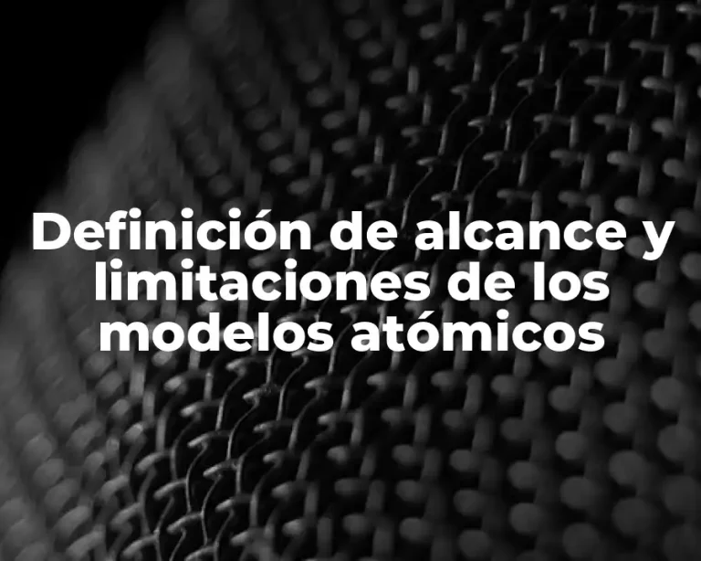 Definición de alcance y limitaciones de los modelos atómicos