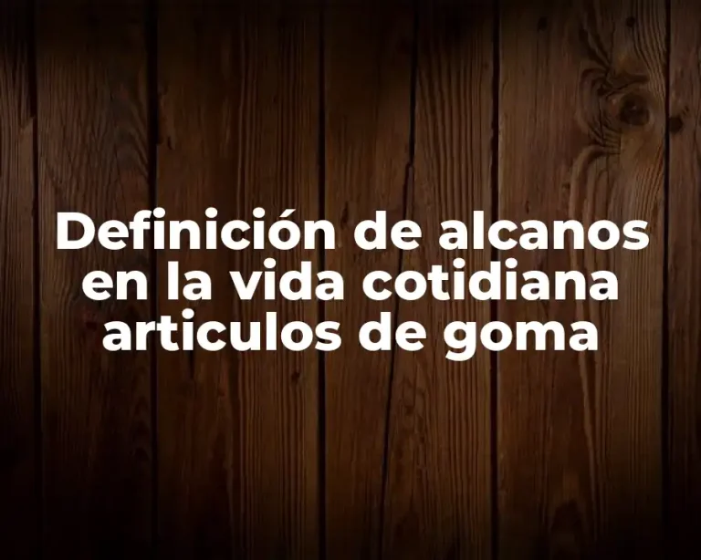 Definición de alcanos en la vida cotidiana articulos de goma