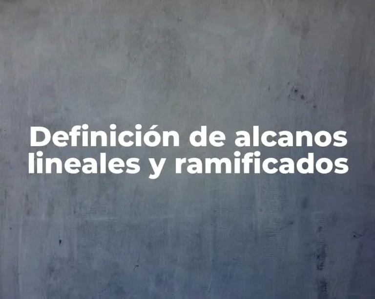 Definición de alcanos lineales y ramificados