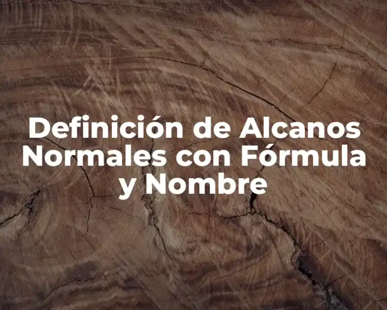 Definición de Alcanos Normales con Fórmula y Nombre
