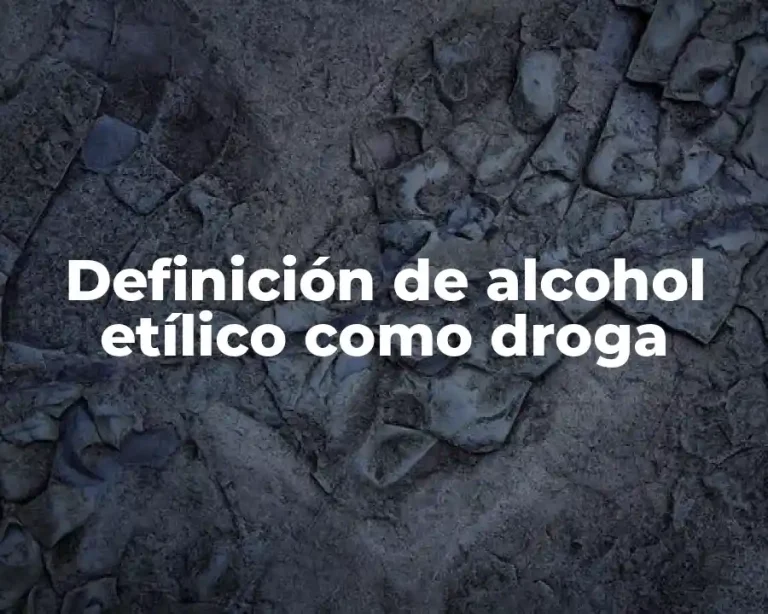Definición de alcohol etílico como droga