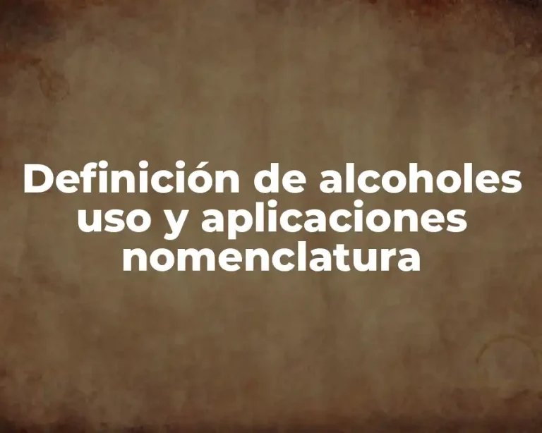Definición de alcoholes uso y aplicaciones nomenclatura