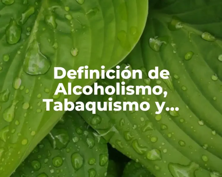 Definición de Alcoholismo, Tabaquismo y Drogadicción
