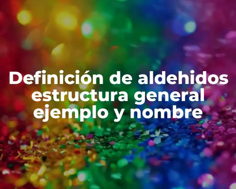 Definición de aldehidos estructura general ejemplo y nombre