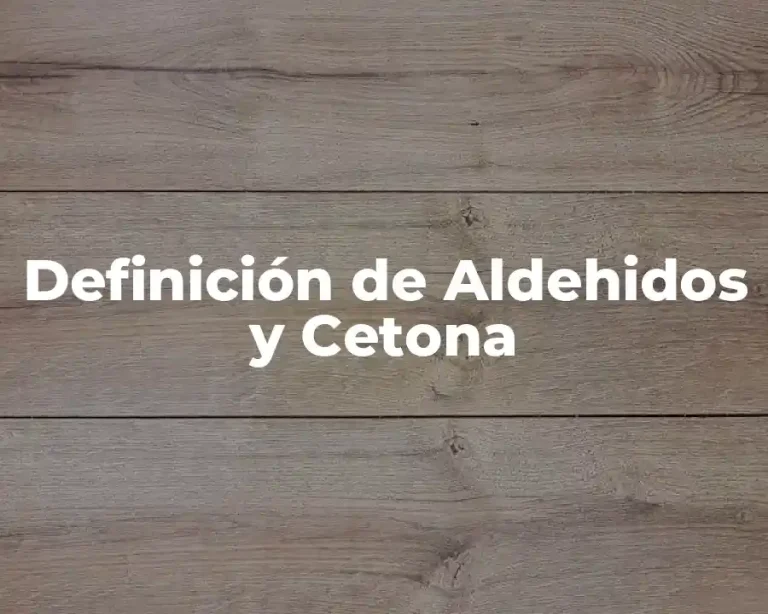 Definición de Aldehidos y Cetona