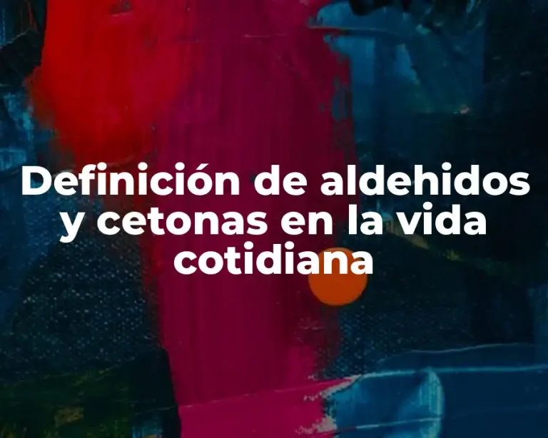 Definición de aldehidos y cetonas en la vida cotidiana
