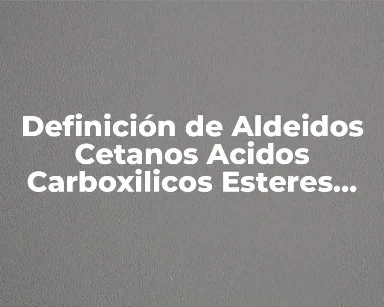 Definición de Aldeidos Cetanos Acidos Carboxilicos Esteres Amidas