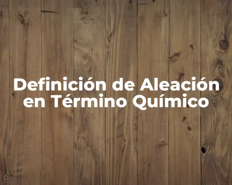 Definición de Aleación en Término Químico