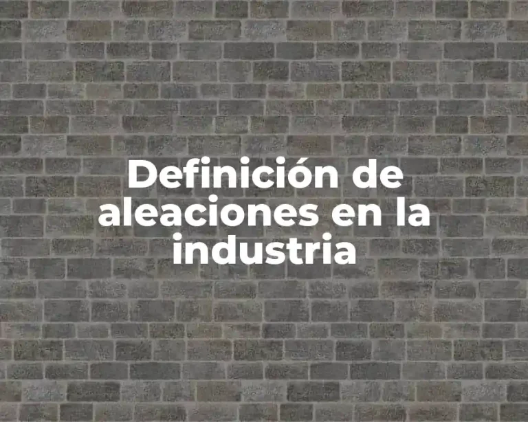 Definición de aleaciones en la industria