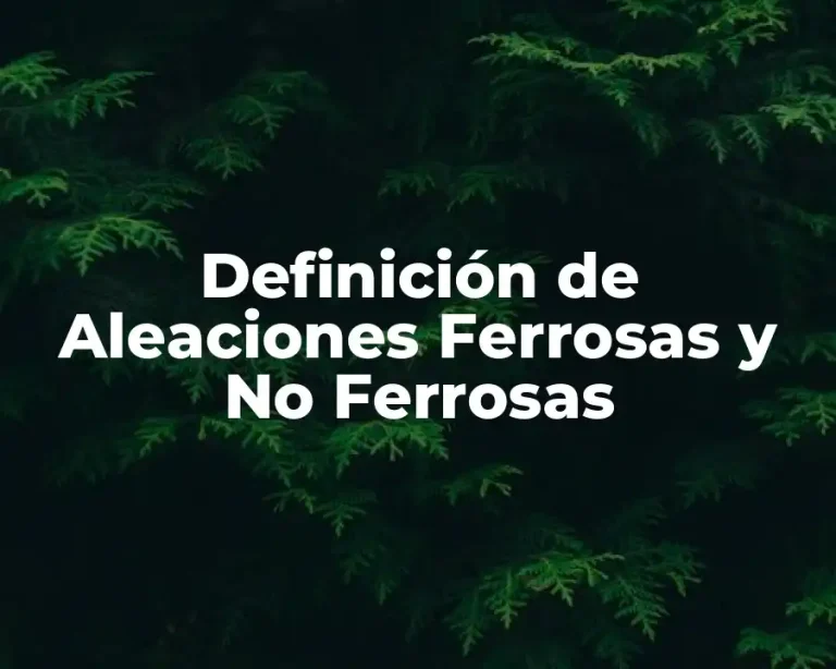 Definición de Aleaciones Ferrosas y No Ferrosas