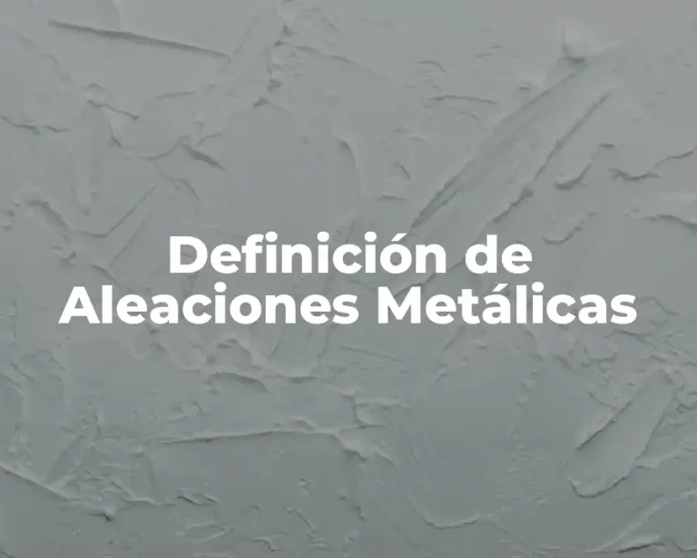 Definición de Aleaciones Metálicas