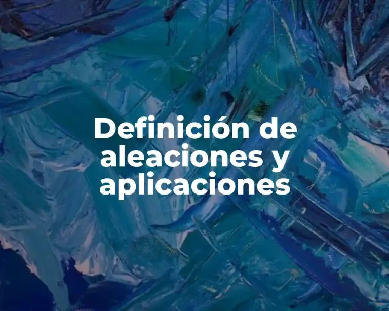 Definición de aleaciones y aplicaciones
