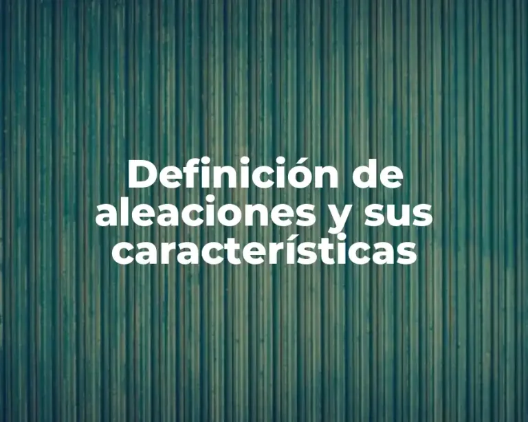 Definición de aleaciones y sus características