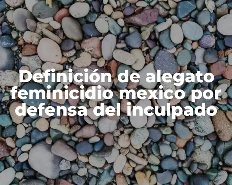 Definición de alegato feminicidio mexico por defensa del inculpado
