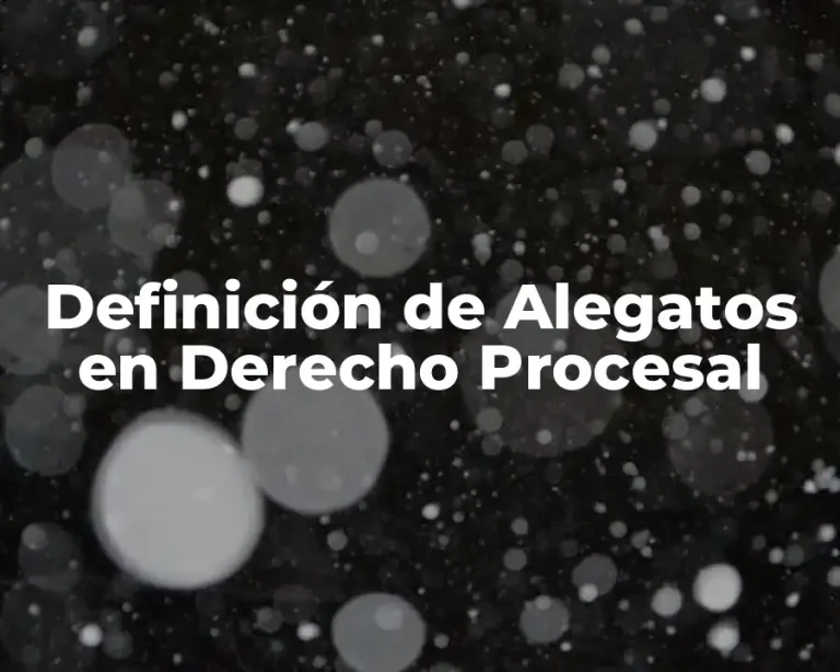 Definición de Alegatos en Derecho Procesal
