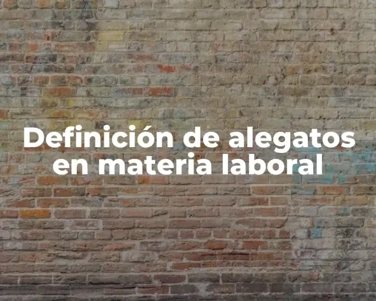 Definición de alegatos en materia laboral