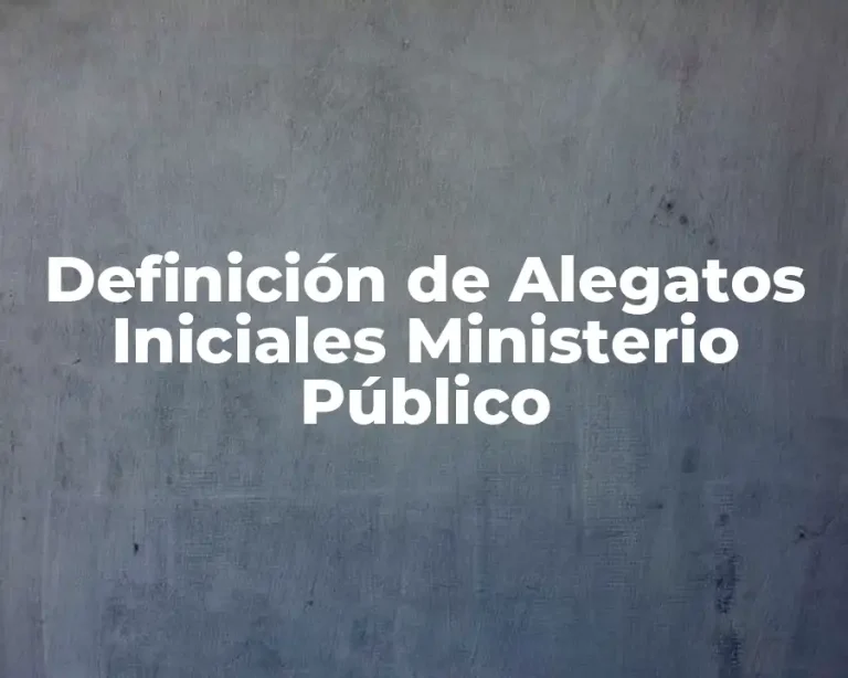 Definición de Alegatos Iniciales Ministerio Público