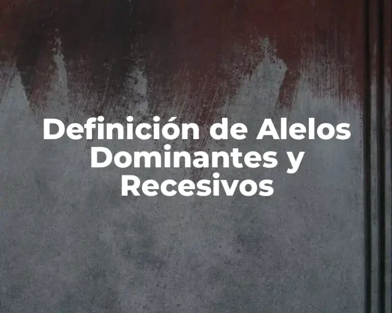 Definición de Alelos Dominantes y Recesivos
