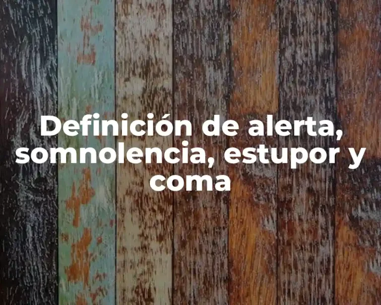 Definición de alerta, somnolencia, estupor y coma