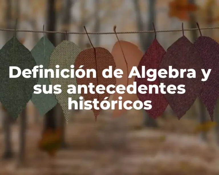 Definición de Algebra y sus antecedentes históricos