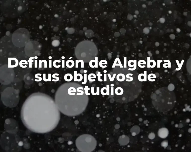 Definición de Algebra y sus objetivos de estudio