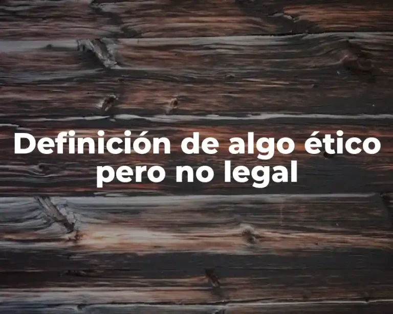 Definición de algo ético pero no legal