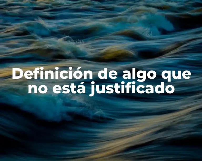 Definición de algo que no está justificado