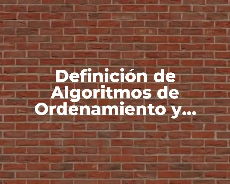 Definición de Algoritmos de Ordenamiento y Búsqueda