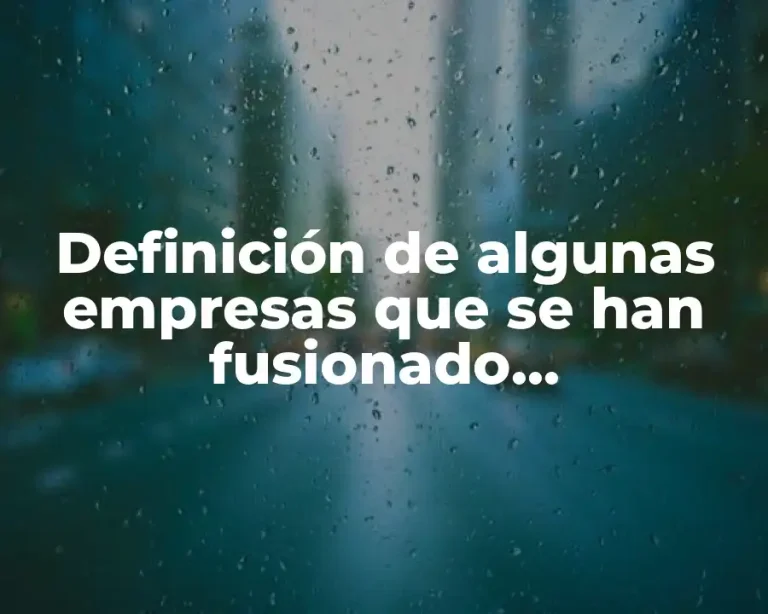 Definición de algunas empresas que se han fusionado transformando