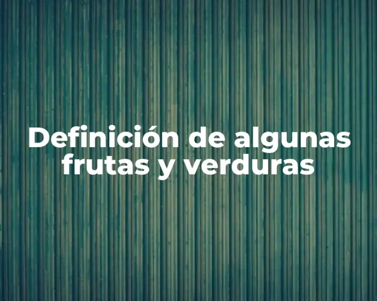 Definición de algunas frutas y verduras