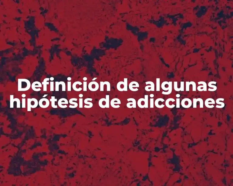 Definición de algunas hipótesis de adicciones