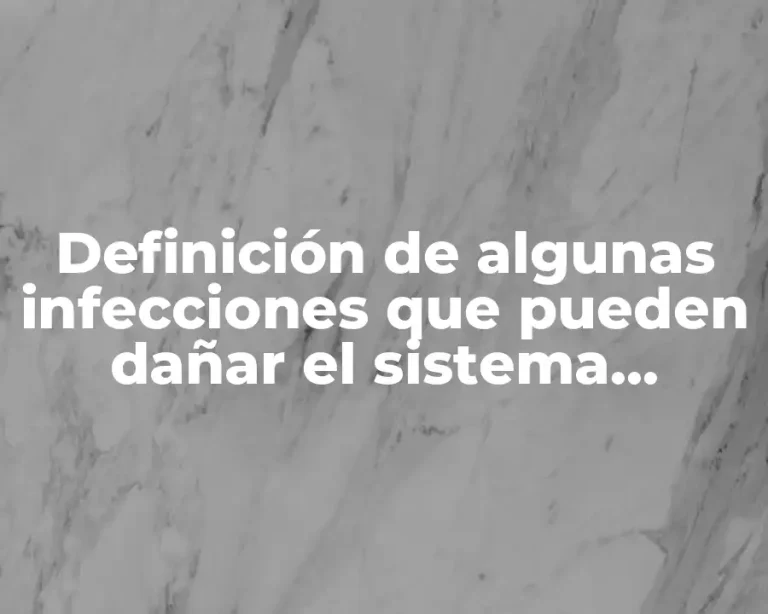 Definición de algunas infecciones que pueden dañar el sistema nervioso