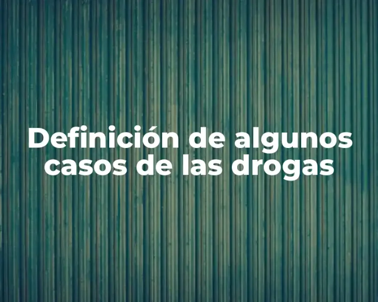 Definición de algunos casos de las drogas