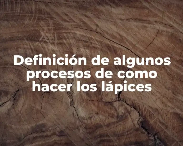Definición de algunos procesos de como hacer los lápices