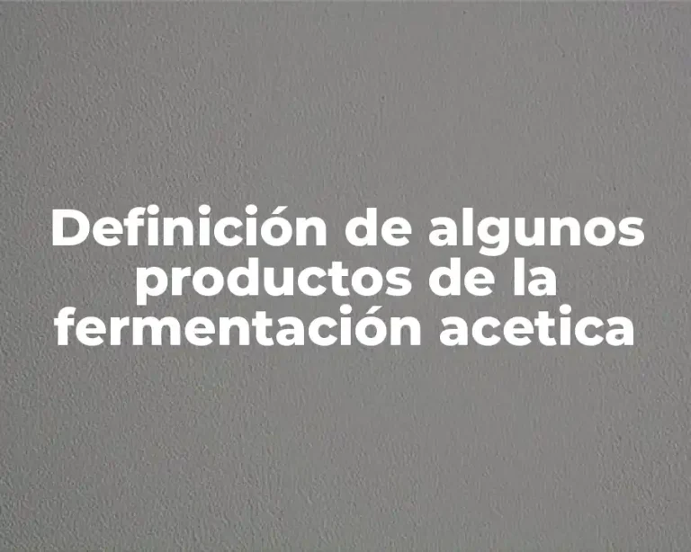 Definición de algunos productos de la fermentación acetica