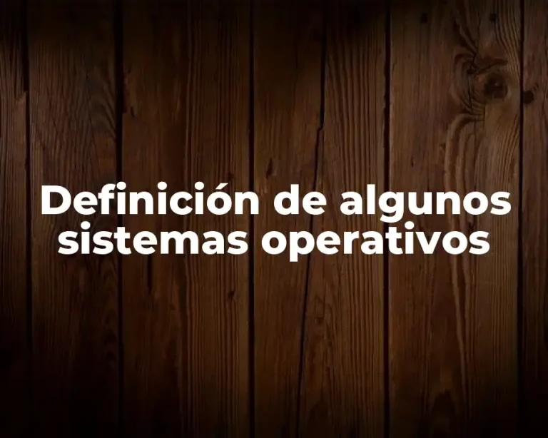 Definición de algunos sistemas operativos