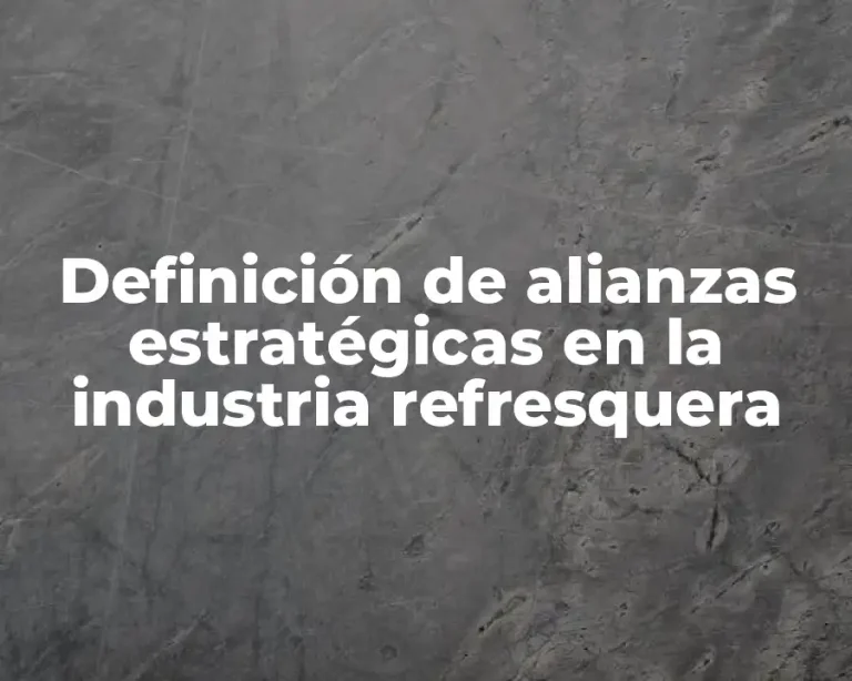 Definición de alianzas estratégicas en la industria refresquera
