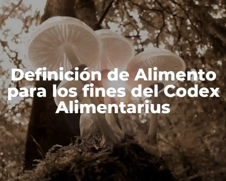 Definición de Alimento para los fines del Codex Alimentarius