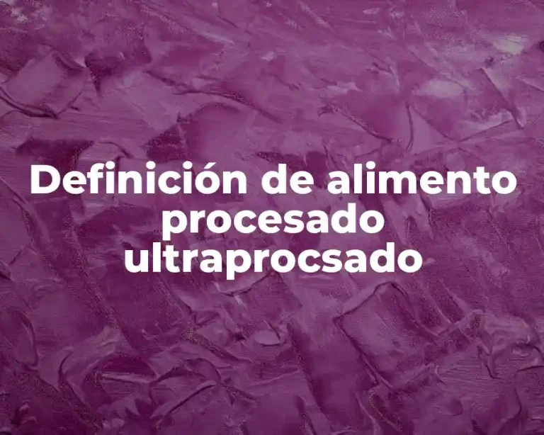 Definición de alimento procesado ultraprocsado