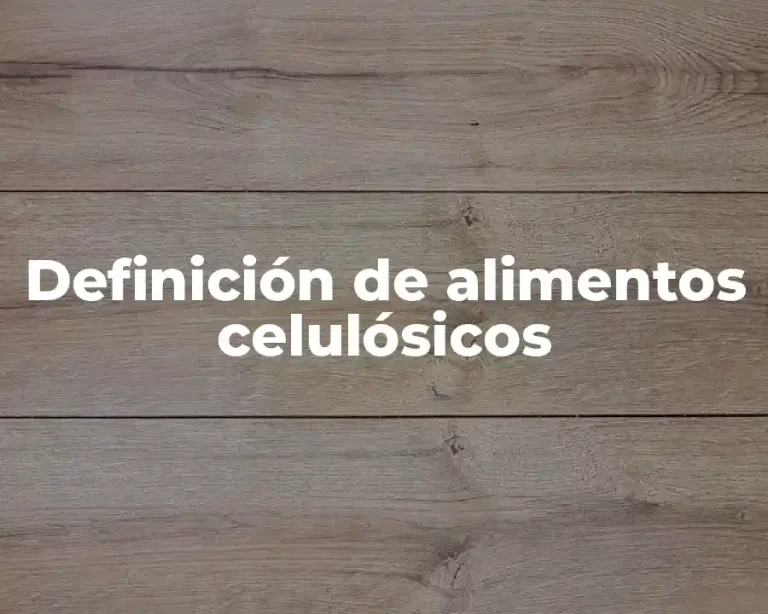 Definición de alimentos celulósicos