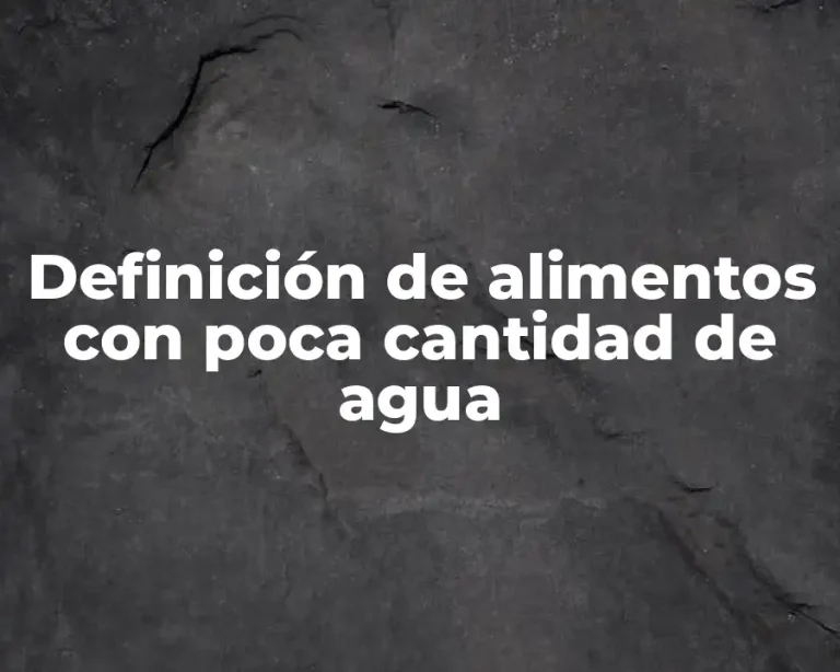 Definición de alimentos con poca cantidad de agua